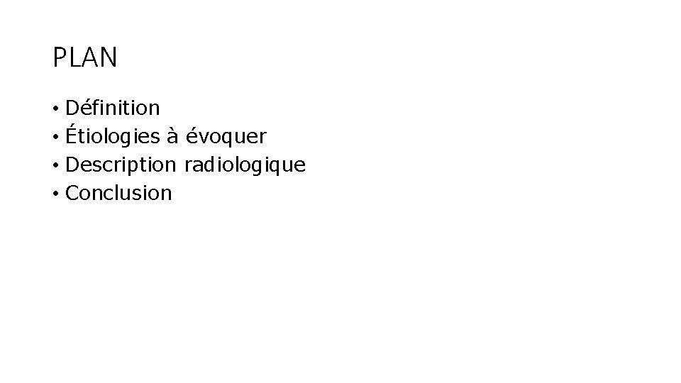 PLAN • Définition • Étiologies à évoquer • Description radiologique • Conclusion 