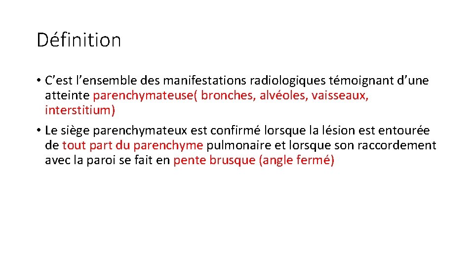Définition • C’est l’ensemble des manifestations radiologiques témoignant d’une atteinte parenchymateuse( bronches, alvéoles, vaisseaux,