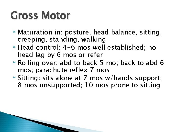 Gross Motor Maturation in: posture, head balance, sitting, creeping, standing, walking Head control: 4