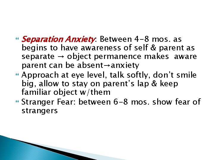  Separation Anxiety: Between 4 -8 mos. as begins to have awareness of self