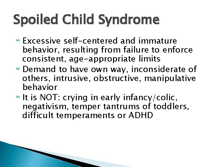 Spoiled Child Syndrome Excessive self-centered and immature behavior, resulting from failure to enforce consistent,