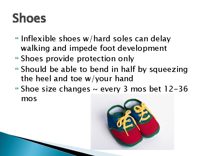 Shoes Inflexible shoes w/hard soles can delay walking and impede foot development Shoes provide