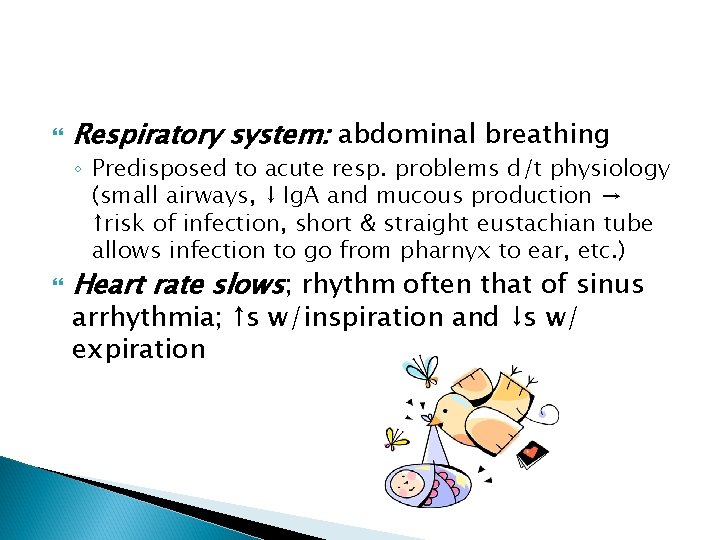  Respiratory system: abdominal breathing ◦ Predisposed to acute resp. problems d/t physiology (small