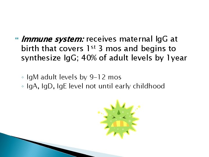 Immune system: receives maternal Ig. G at birth that covers 1 st 3