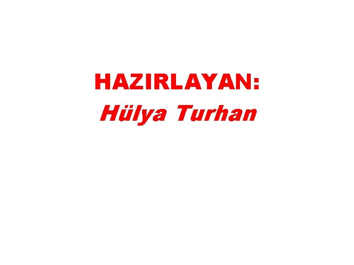 HAZIRLAYAN: Hülya Turhan 