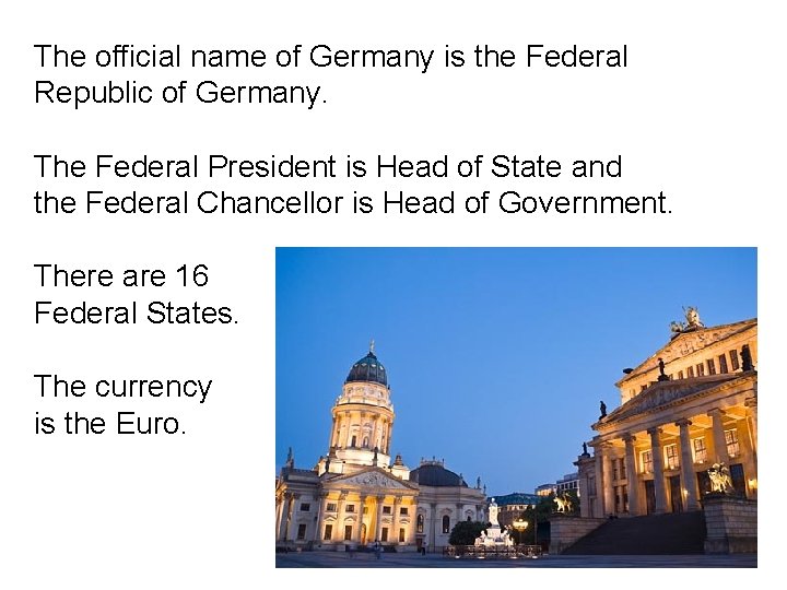 The official name of Germany is the Federal Republic of Germany. The Federal President