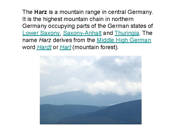 The Harz is a mountain range in central Germany. It is the highest mountain