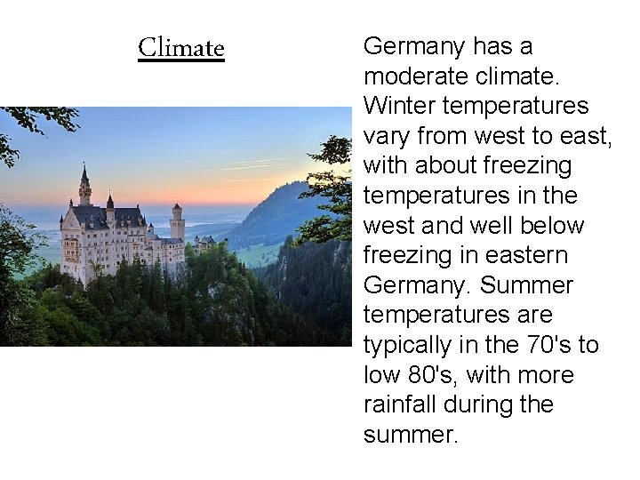 Climate Germany has a moderate climate. Winter temperatures vary from west to east, with