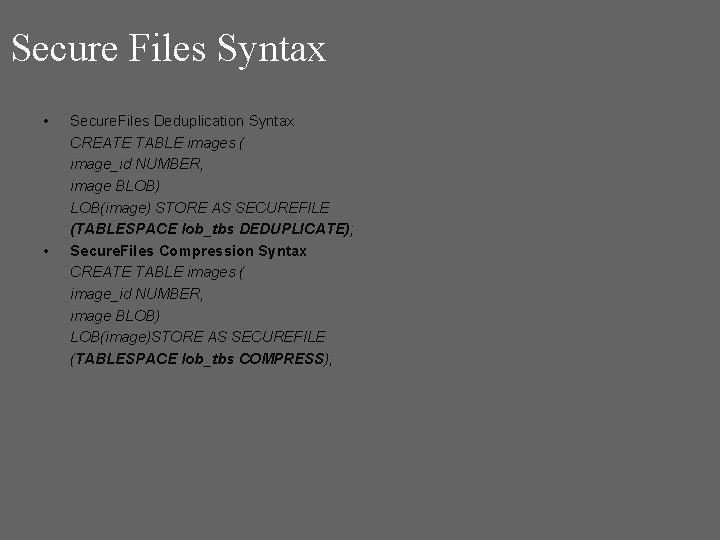 Secure Files Syntax • • Secure. Files Deduplication Syntax CREATE TABLE images ( image_id