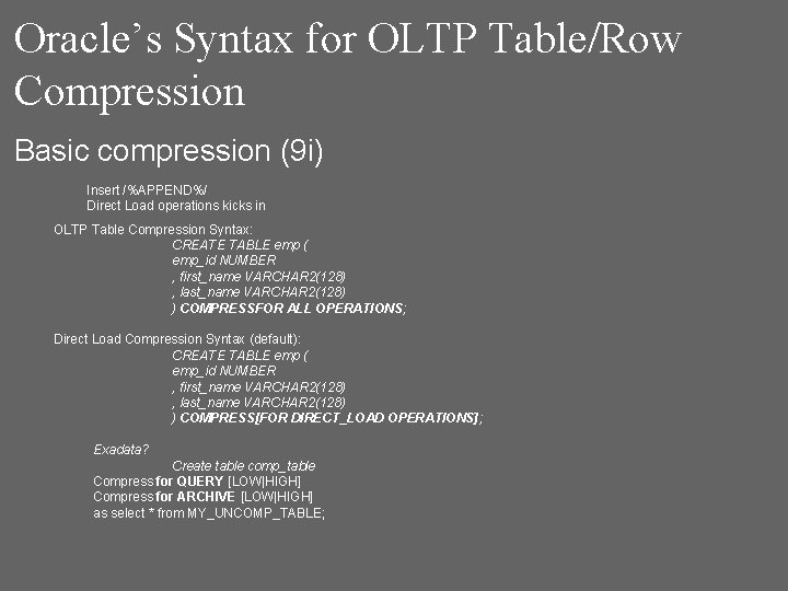 Oracle’s Syntax for OLTP Table/Row Compression Basic compression (9 i) Insert /%APPEND%/ Direct Load