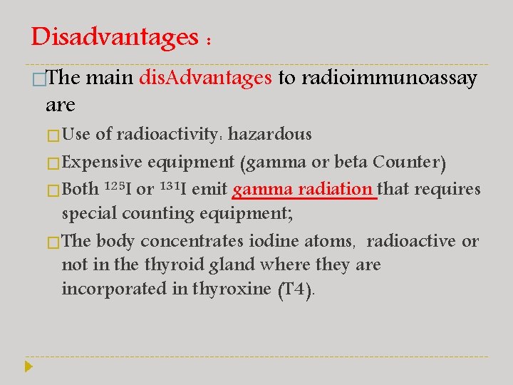 Disadvantages : �The are main dis. Advantages to radioimmunoassay �Use of radioactivity: hazardous �Expensive
