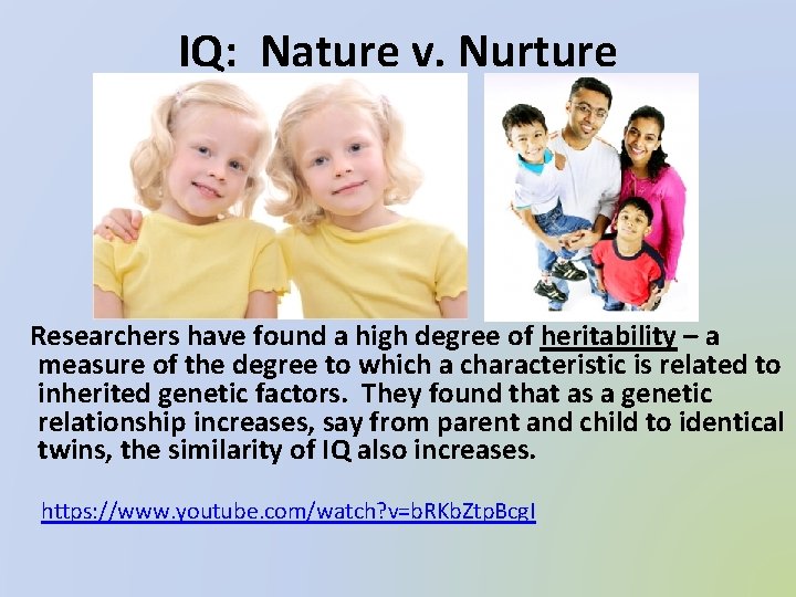 IQ: Nature v. Nurture Researchers have found a high degree of heritability – a