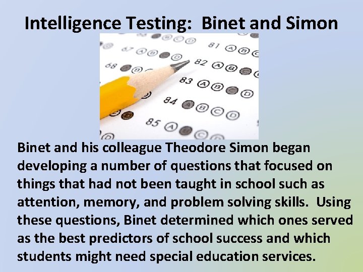 Intelligence Testing: Binet and Simon Binet and his colleague Theodore Simon began developing a