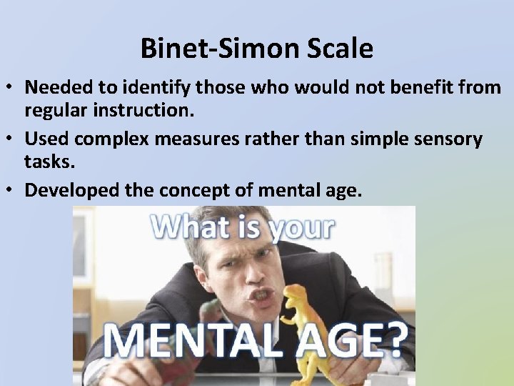 Binet-Simon Scale • Needed to identify those who would not benefit from regular instruction.