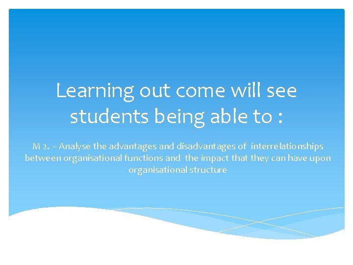 Learning out come will see students being able to : M 2. – Analyse