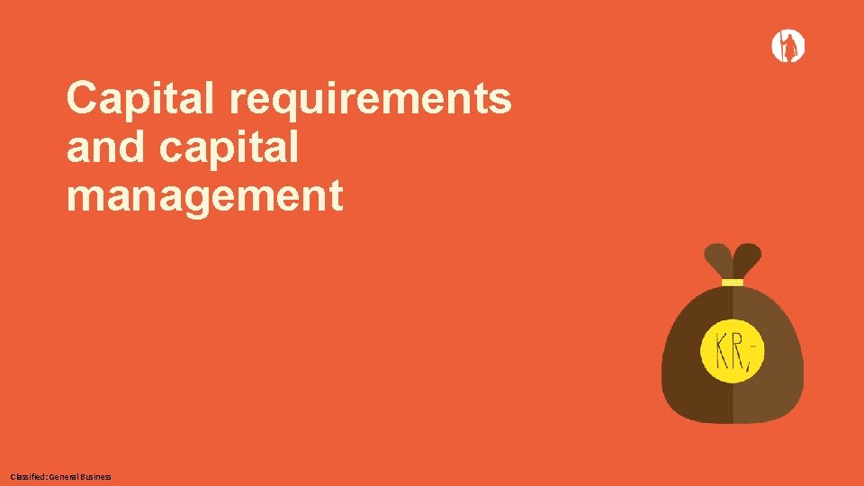 Capital requirements and capital management Classified: General Business 