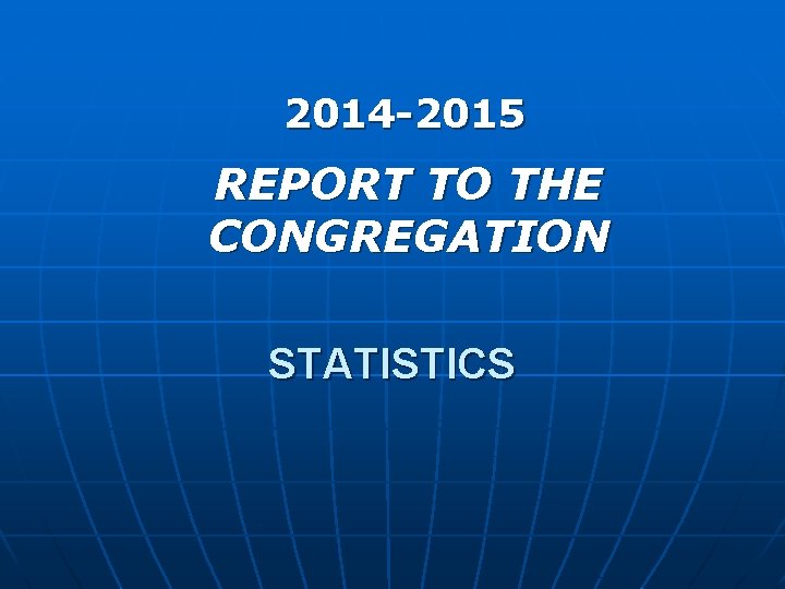 2014 -2015 REPORT TO THE CONGREGATION STATISTICS 