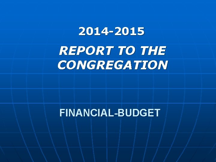 2014 -2015 REPORT TO THE CONGREGATION FINANCIAL-BUDGET 