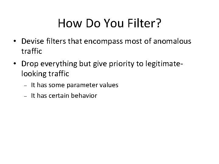 How Do You Filter? • Devise filters that encompass most of anomalous traffic • How Do You Filter? • Devise filters that encompass most of anomalous traffic •