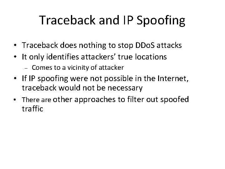 Traceback and IP Spoofing • Traceback does nothing to stop DDo. S attacks • Traceback and IP Spoofing • Traceback does nothing to stop DDo. S attacks •
