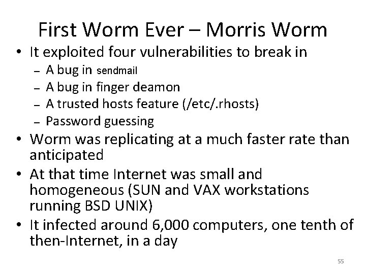 First Worm Ever – Morris Worm • It exploited four vulnerabilities to break in First Worm Ever – Morris Worm • It exploited four vulnerabilities to break in