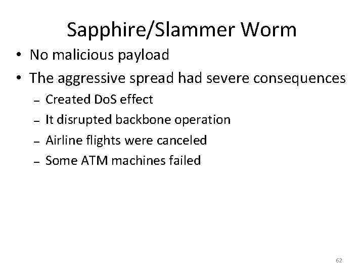Sapphire/Slammer Worm • No malicious payload • The aggressive spread had severe consequences – Sapphire/Slammer Worm • No malicious payload • The aggressive spread had severe consequences –