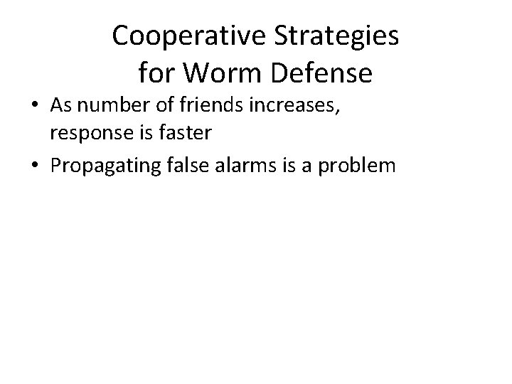 Cooperative Strategies for Worm Defense • As number of friends increases, response is faster Cooperative Strategies for Worm Defense • As number of friends increases, response is faster