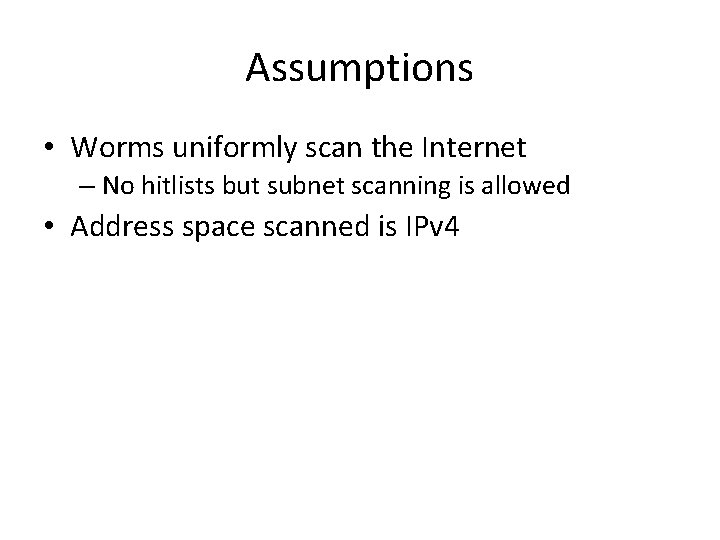 Assumptions • Worms uniformly scan the Internet – No hitlists but subnet scanning is Assumptions • Worms uniformly scan the Internet – No hitlists but subnet scanning is