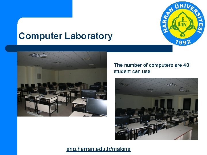 Computer Laboratory The number of computers are 40, student can use eng. harran. edu.