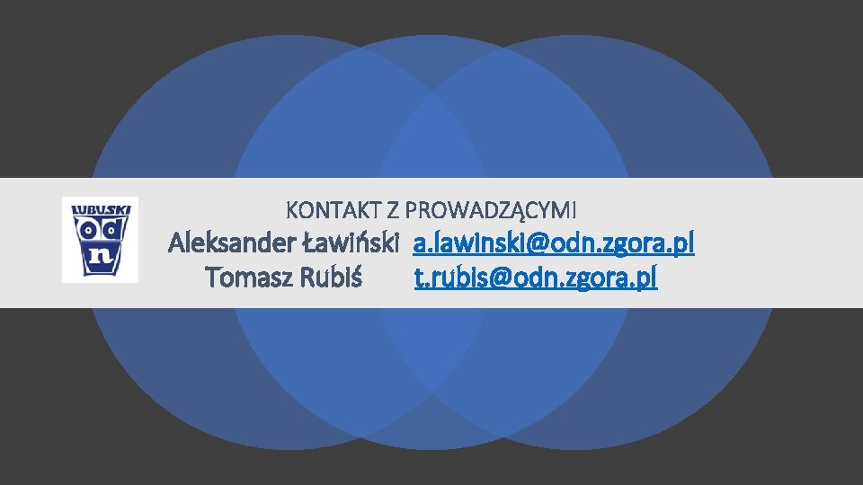 KONTAKT Z PROWADZĄCYMI Aleksander Ławiński a. lawinski@odn. zgora. pl Tomasz Rubiś t. rubis@odn. zgora.