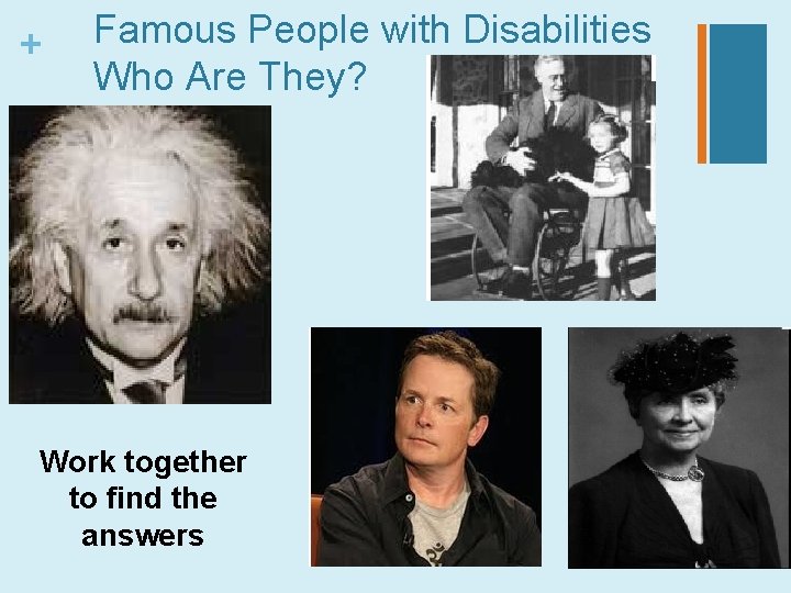 + Famous People with Disabilities Who Are They? Work together to find the answers