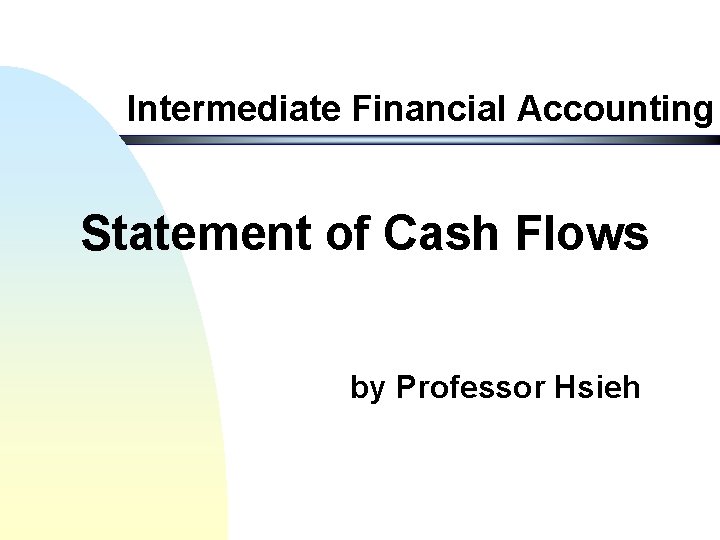Intermediate Financial Accounting Statement of Cash Flows by Professor Hsieh 