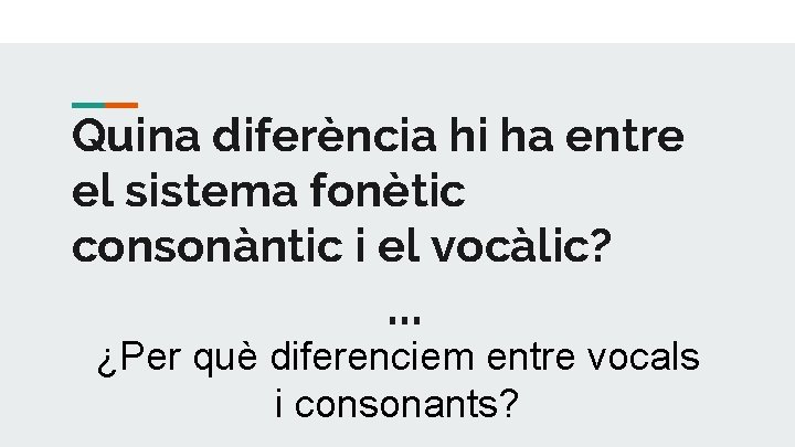 Quina diferència hi ha entre el sistema fonètic consonàntic i el vocàlic? . .