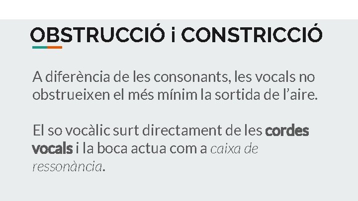 OBSTRUCCIÓ i CONSTRICCIÓ A diferència de les consonants, les vocals no obstrueixen el més