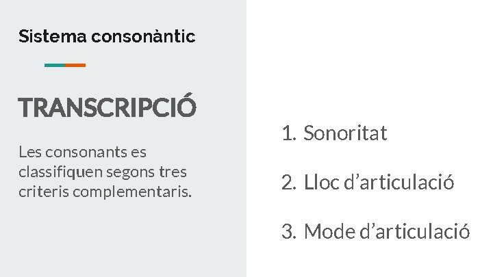 Sistema consonàntic TRANSCRIPCIÓ Les consonants es classifiquen segons tres criteris complementaris. 1. Sonoritat 2.