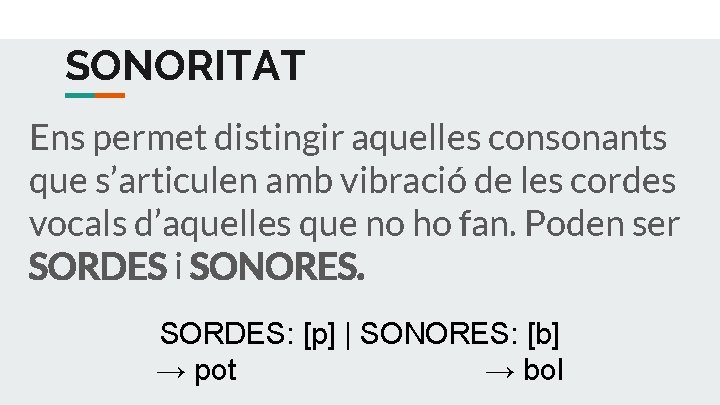 SONORITAT Ens permet distingir aquelles consonants que s’articulen amb vibració de les cordes vocals
