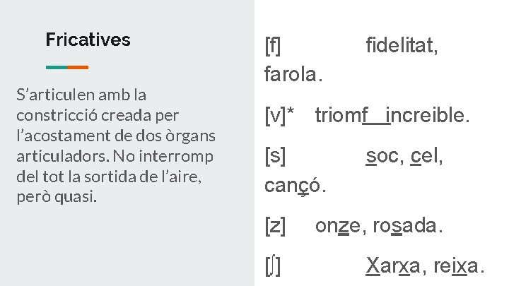 Fricatives S’articulen amb la constricció creada per l’acostament de dos òrgans articuladors. No interromp