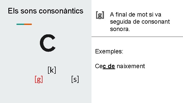 Els sons consonàntics C [g] [k] [g] A final de mot si va seguida