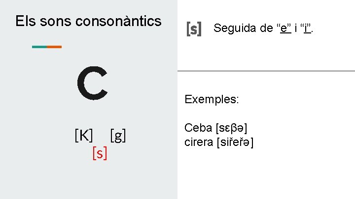 Els sons consonàntics C [K] [g] [s] Seguida de “e” i “i”. Exemples: Ceba