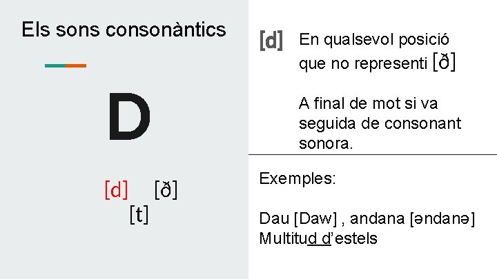 Els sons consonàntics D [d] [t] [d] En qualsevol posició que no representi [ð]