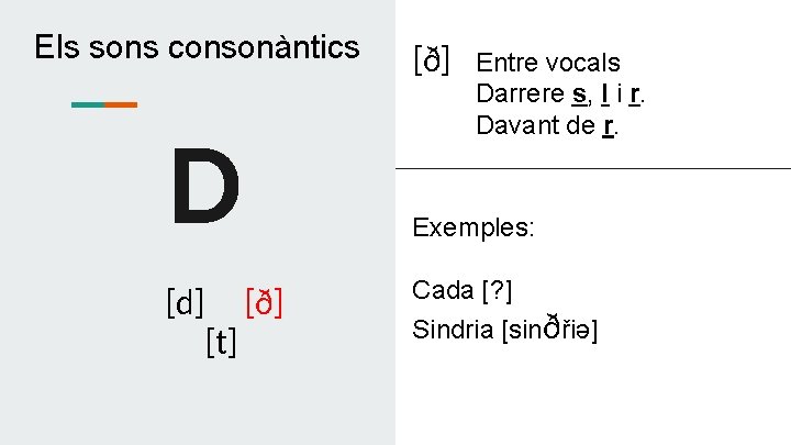 Els sons consonàntics D [d] [t] [ð] Entre vocals Darrere s, l i r.
