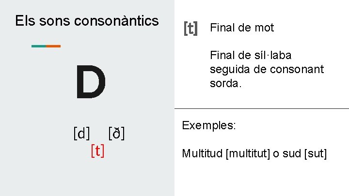 Els sons consonàntics [t] Final de mot Final de síl·laba seguida de consonant sorda.