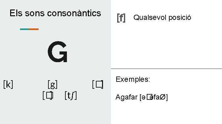 Els sons consonàntics [f] Qualsevol posició G [k] [g] [� ] [t∫] [�] Exemples: