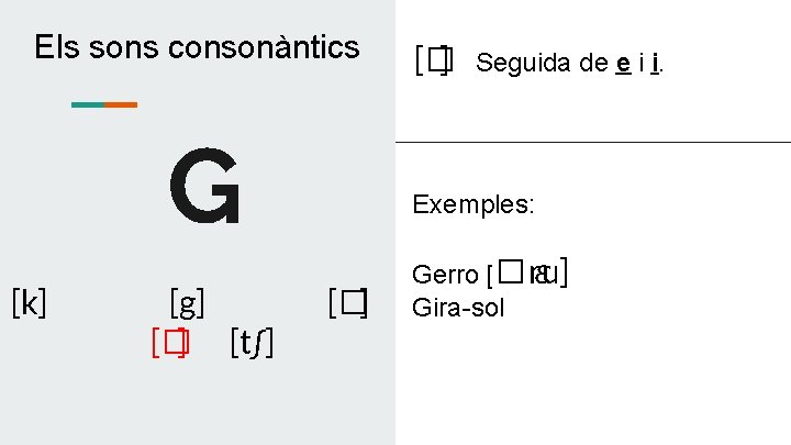 Els sons consonàntics G [k] [g] [� ] [t∫] [� ] Seguida de e