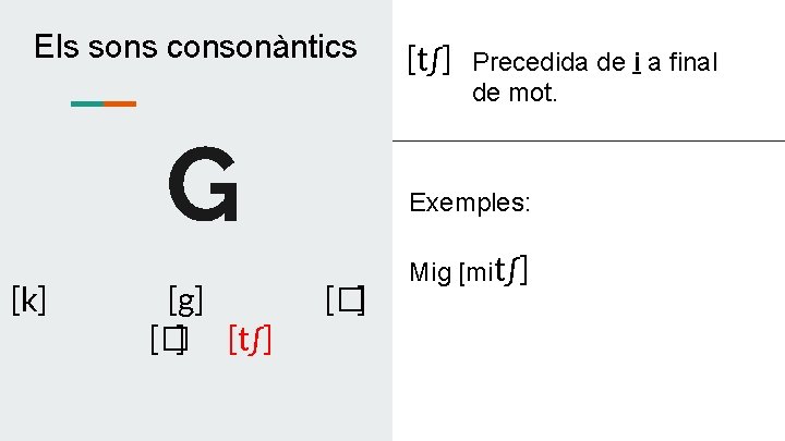 Els sons consonàntics G [k] [g] [� ] [t∫] Precedida de i a final