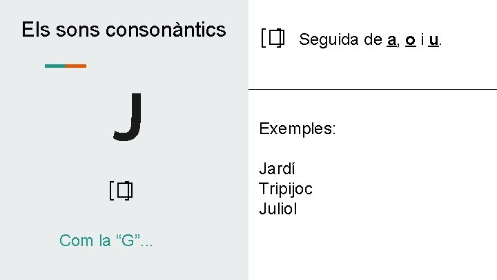 Els sons consonàntics J [� ] Com la “G”. . . [� ] Seguida