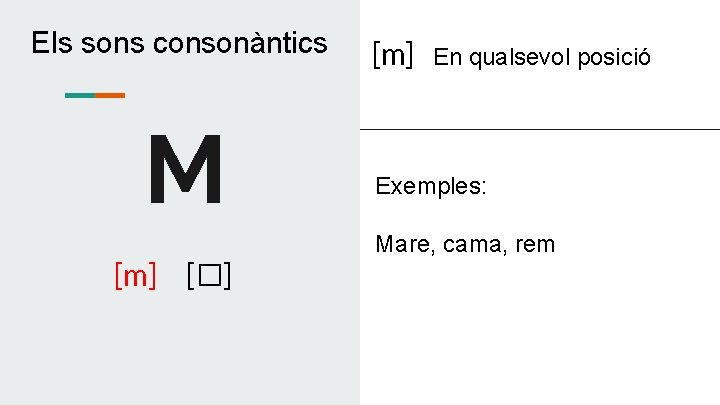 Els sons consonàntics M [m] [�] [m] En qualsevol posició Exemples: Mare, cama, rem