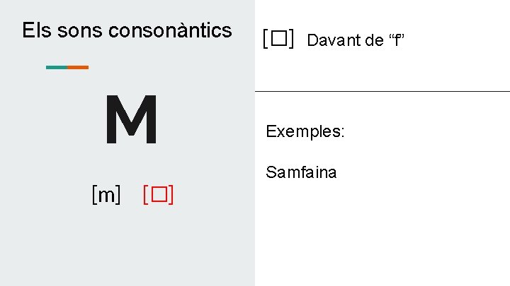 Els sons consonàntics M [m] [�] Davant de “f” Exemples: Samfaina 