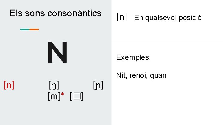 Els sons consonàntics N [n] [ŋ] [ɲ] [m]* [�] [n] En qualsevol posició Exemples: