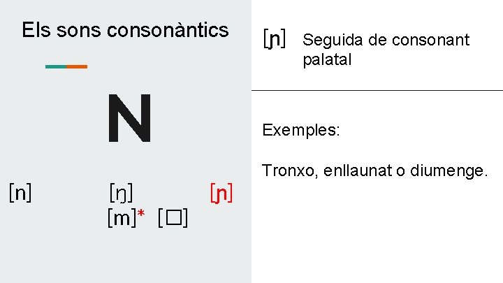 Els sons consonàntics N [n] [ŋ] [ɲ] [m]* [�] [ɲ] Seguida de consonant palatal